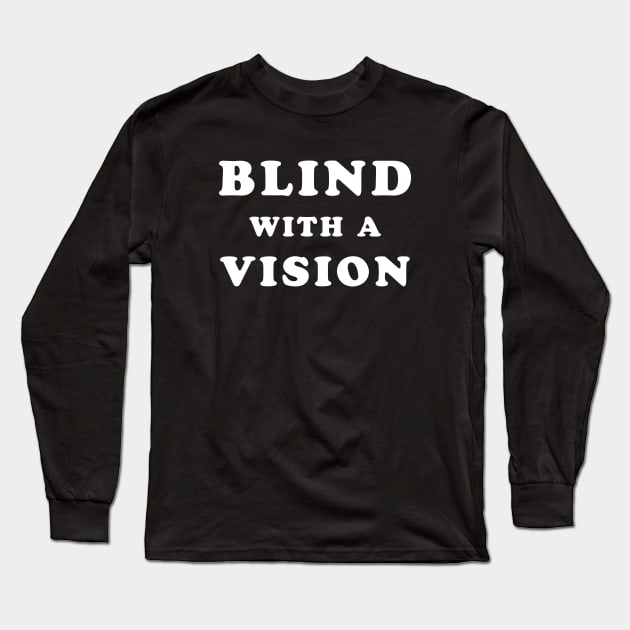 Blindness awareness quote - Blind with a vision Long Sleeve T-Shirt by TMBTM